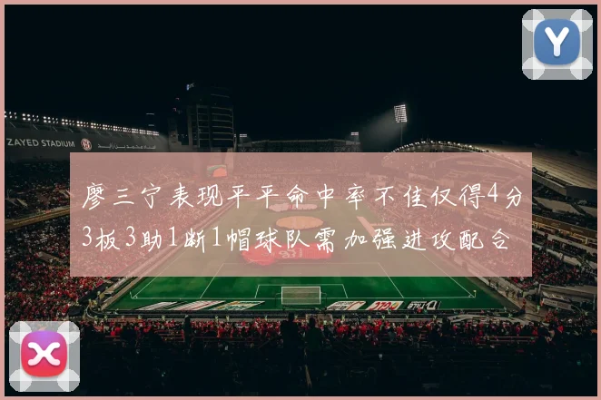 廖三宁表现平平命中率不佳仅得4分3板3助1断1帽球队需加强进攻配合